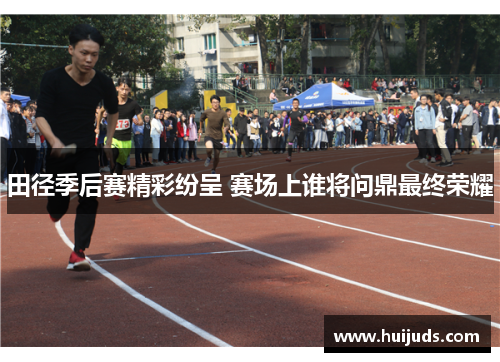 田径季后赛精彩纷呈 赛场上谁将问鼎最终荣耀